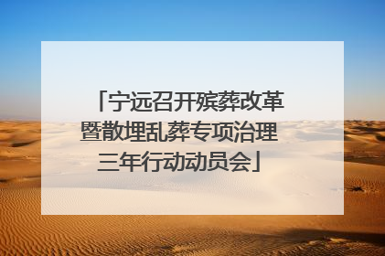 宁远召开殡葬改革暨散埋乱葬专项治理三年行动动员会