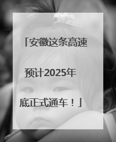 安徽这条高速预计2025年底正式通车！