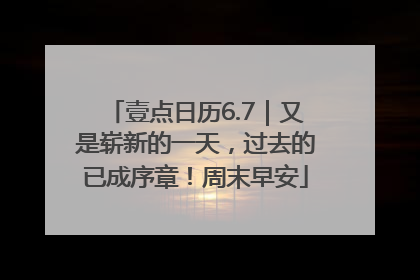 壹点日历6.7｜又是崭新的一天，过去的已成序章！周末早安
