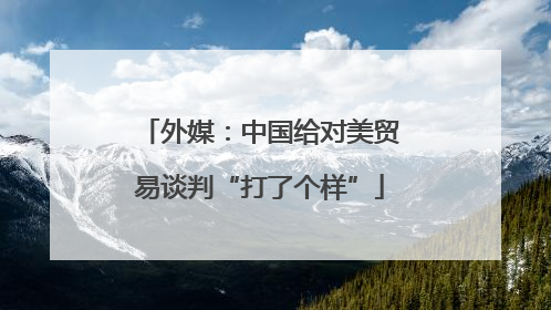 外媒：中国给对美贸易谈判“打了个样”