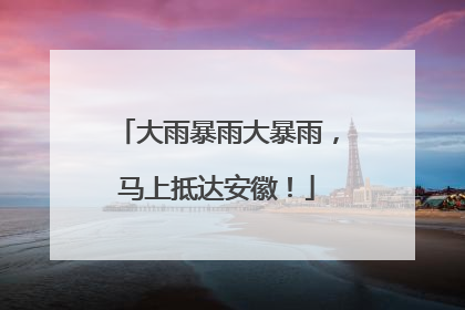 大雨暴雨大暴雨，马上抵达安徽！