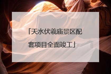 天水伏羲庙景区配套项目全面竣工