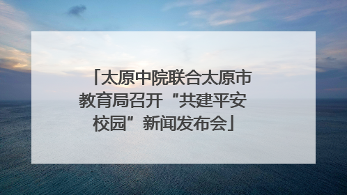 太原中院联合太原市教育局召开“共建平安校园”新闻发布会