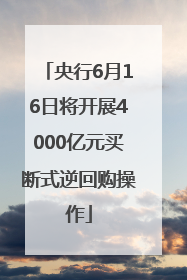 央行6月16日将开展4000亿元买断式逆回购操作