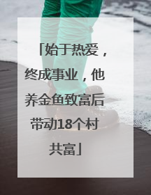 始于热爱，终成事业，他养金鱼致富后带动18个村共富