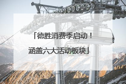 德胜消费季启动！涵盖六大活动板块