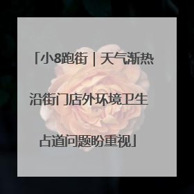小8跑街｜天气渐热 沿街门店外环境卫生占道问题盼重视