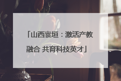 山西襄垣：激活产教融合 共育科技英才