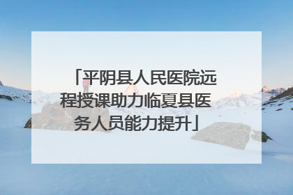 平阴县人民医院远程授课助力临夏县医务人员能力提升