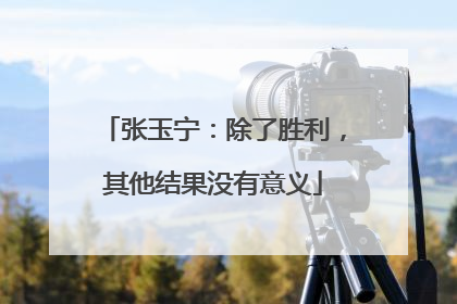张玉宁：除了胜利，其他结果没有意义