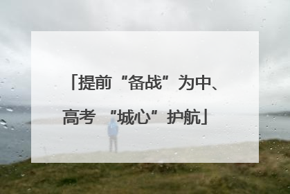 提前“备战”为中、高考 “城心”护航