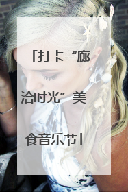 打卡“廊洽时光”美食音乐节