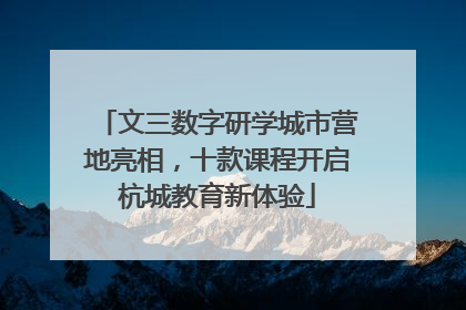 文三数字研学城市营地亮相，十款课程开启杭城教育新体验