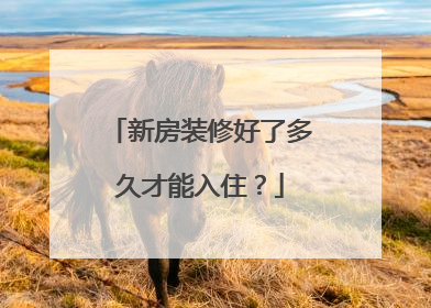 新房装修好了多久才能入住？