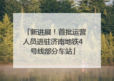 新进展！首批运营人员进驻济南地铁4号线部分车站