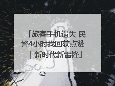 旅客手机遗失 民警4小时找回获点赞｜新时代新雷锋