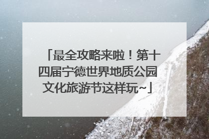 最全攻略来啦！第十四届宁德世界地质公园文化旅游节这样玩~