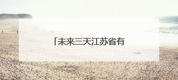 未来三天江苏省有较强降雨天气过程