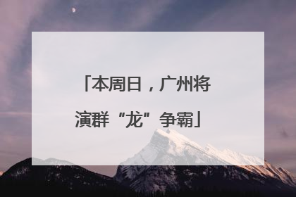 本周日，广州将演群“龙”争霸