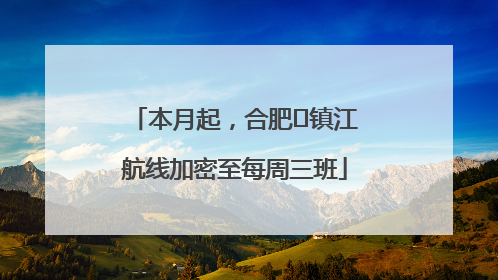 本月起，合肥⇋镇江航线加密至每周三班