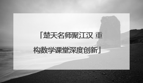 楚天名师聚江汉 重构数学课堂深度创新