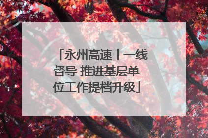 永州高速丨一线督导 推进基层单位工作提档升级