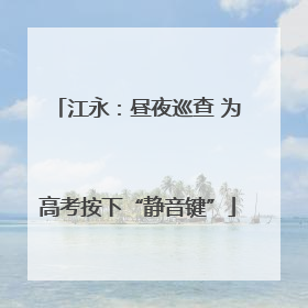 江永：昼夜巡查 为高考按下“静音键”