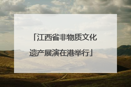 江西省非物质文化遗产展演在港举行