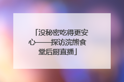 没秘密吃得更安心——探访浣熊食堂后厨直播