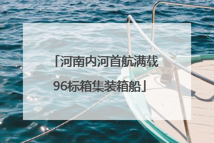 河南内河首航满载96标箱集装箱船