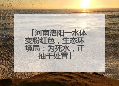 河南洛阳一水体变粉红色，生态环境局：为死水，正抽干处置