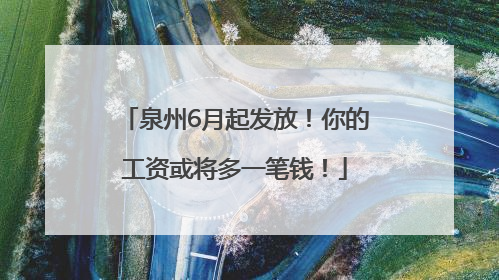 泉州6月起发放！你的工资或将多一笔钱！