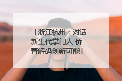 浙江杭州：对话新生代掌门人 侨青解码创新可能