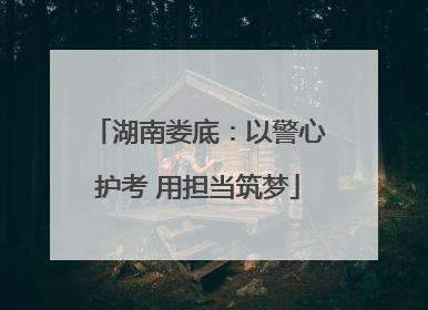 湖南娄底：以警心护考 用担当筑梦