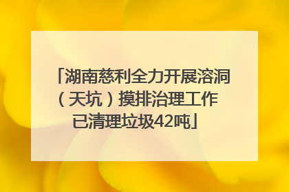 湖南慈利全力开展溶洞（天坑）摸排治理工作 已清理垃圾42吨
