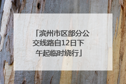 滨州市区部分公交线路自12日下午起临时绕行