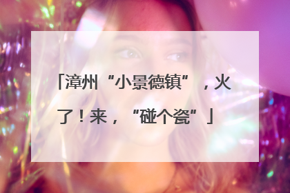 漳州“小景德镇”，火了！来，“碰个瓷”