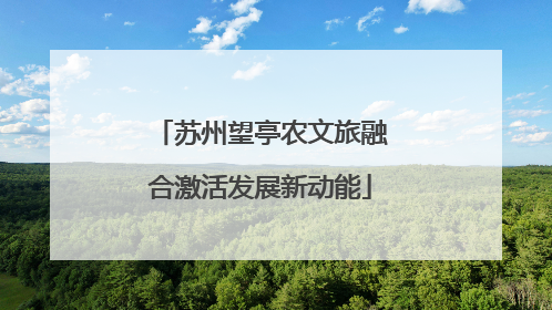 苏州望亭农文旅融合激活发展新动能