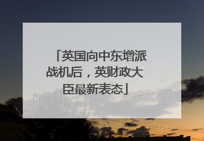 英国向中东增派战机后，英财政大臣最新表态