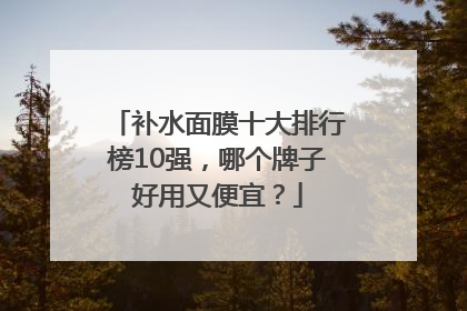 补水面膜十大排行榜10强，哪个牌子好用又便宜？