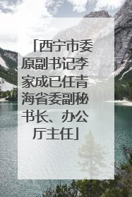 西宁市委原副书记李家成已任青海省委副秘书长、办公厅主任