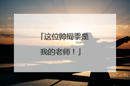 这位帅蜀黍是我的老师！