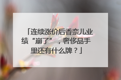 连续涨价后香奈儿业绩“崩了”，奢侈品手里还有什么牌？