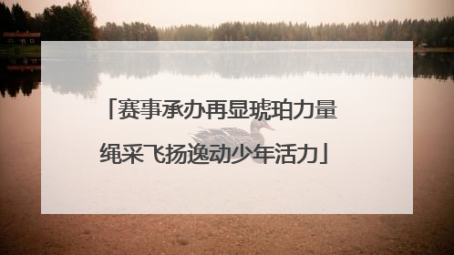 赛事承办再显琥珀力量 绳采飞扬逸动少年活力