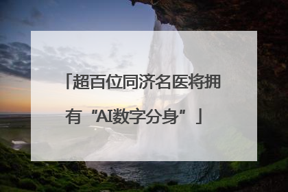 超百位同济名医将拥有“AI数字分身”