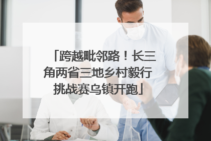 跨越毗邻路！长三角两省三地乡村毅行挑战赛乌镇开跑