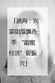 通海：兴蒙甜瓜飘香季 “甜蜜经济”促振兴