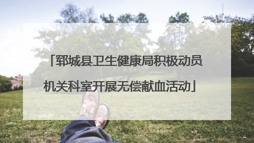 郓城县卫生健康局积极动员机关科室开展无偿献血活动