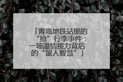 青岛地铁站里的“抢”行李事件：一场温情接力背后的“留人智慧”