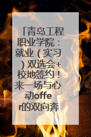 青岛工程职业学院：就业（实习）双选会+校地签约！来一场与心动offer的双向奔赴！